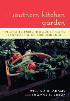 The Southern Kitchen Garden: Vegetables Fruits Herbs and Flowers Essential for the Southern Cook