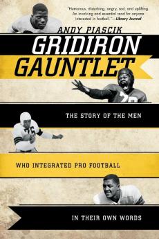 Gridiron Gauntlet: The Story of the Men Who Integrated Pro Football In Their Own Words