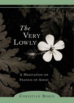 The Very Lowly: A Meditation on Francis of Assisi