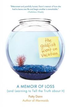 The Goldfish Went on Vacation: A Memoir of Loss (and Learning to Tell the Truth about It)