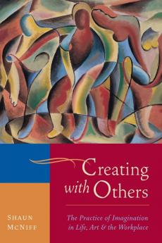 Creating with Others: The Practice of Imagination in Life Art and the Workplace