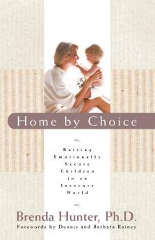 Home by Choice: Raising Emotionally Secure Children in an Insecure World