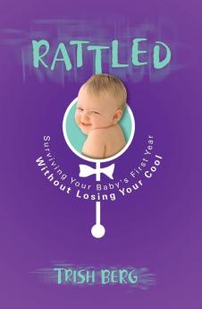 Rattled: Surviving Your Baby's First Year Without Losing Your Cool