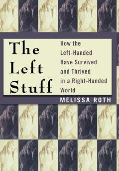 The Left Stuff: How The Left-handed Have Survived And Thrived In A Right-handed World