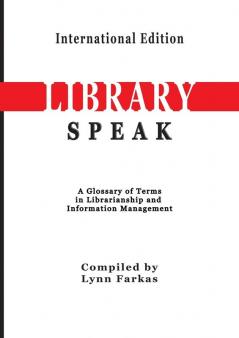 LibrarySpeak A glossary of terms in librarianship and information management    (International Edition)