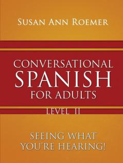 Conversational Spanish For Adults Seeing What You're Hearing! Level II