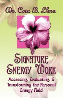 Signature Energy Work: Accessing Evaluating and Transforming the Personal Energy Field