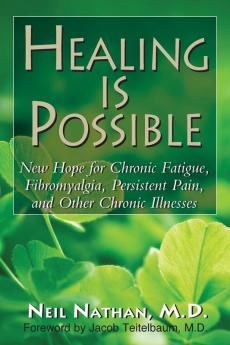 Healing is Possible: New Hope for Chronic Fatigue Fibromyalgia Persistent Pain and Other Chronic Illnesses