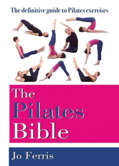 The Pilates Bible: The definitive guide to Pilates excercise