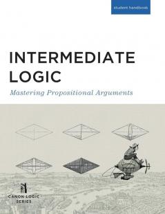 Intermediate Logic (Student Edition): Mastering Propositional Arguments (Canon Logic)