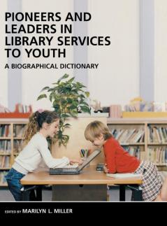 Pioneers and Leaders in Library Services to Youth: A Biographical Dictionary