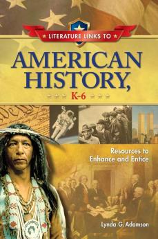 Literature Links to American History K-6: Resources to Enhance and Entice (Children's and Young Adult Literature Reference)