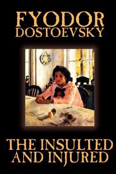 The Insulted and Injured by Fyodor Mikhailovich Dostoevsky Fiction Literary