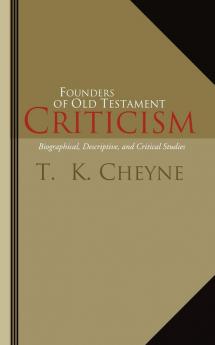 Founders of Old Testament Criticism: Biographical Descriptive and Critical Studies