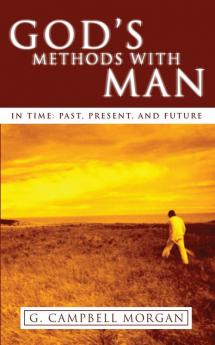 God's Methods with Man: In Time: Past Present and Future