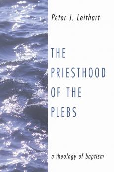 The Priesthood of the Plebs: A Theology of Baptism