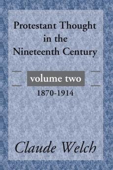 Protestant Thought in the Nineteenth Century Volume 2: 1870-1914