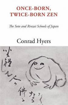 Once-Born Twice-Born Zen: The Soto and Rinzai Schools of Japan