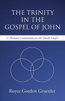 The Trinity in the Gospel of John: A Thematic Commentary on the Fourth Gospel