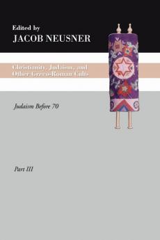 Christianity Judaism and Other Greco-Roman Cults Part 3: Judaism Before 70 (Studies in Judaism in Late Antiquity)