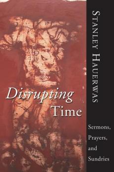 Disrupting Time: Sermons Prayers and Sundries