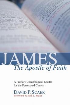 James the Apostle of Faith: A Primary Christological Epistle for the Persecuted Church