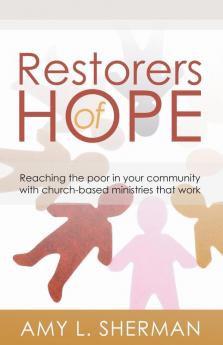 Restorers of Hope: Reaching the Poor in Your Community with Church-Based Ministries That Work