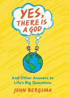 Yes There Is a God. . . and Other Answers to Life's Big Questions