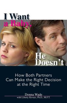 I Want A Baby He Doesn't: How Both Partners Can Make the Right Decision at the Right Time