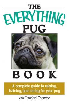 The Everything Pug Book: A Complete Guide To Raising Training And Caring For Your Pug