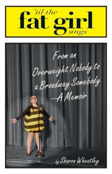 Til The Fat Girl Sings: From an Overweight Nobody to a Broadway Somebody-A Memoir