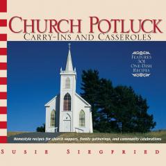 Church Potluck Carry-Ins And Casseroles: Homestyle Recipes for Church Suppers Family Gatherings And Community Celebrations