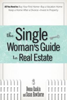 The Single Woman's Guide To Real Estate: All You Need to Buy Your First Home Buy a Vacation Home Keep a Home After a Divorce Invest in Property