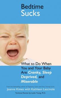 Bedtime Sucks: What to Do When You and Your Baby Are Cranky Sleep-Deprived and Miserable
