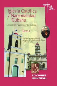IGLESIA CAT��LICA Y NACIONALIDAD CUBANA Tomo I (Memorias de los cuatro Encuentros Nacionales de Historia convocados por la Comisi��n Nacional de Pastoral de Cultura de la Conferencia de Obispos Cat��licos de Cuba celebrados en la ciudad de Camag��ey Cuba).