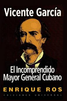 VICENTE GARCÍA EL INCOMPRENDIDO MAYOR GENERAL CUBANO