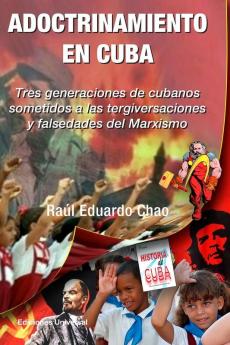 Adoctrinamiento En Cuba. Tres Generaciones De Cubanos Sometidos A Las Tergiversaciones Y Falsedades Del Marxismo Raúl (Spanish Edition)