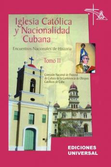 IGLESIA CATÓLICA Y NACIONALIDAD CUBANA Tomo II (Memorias de los cuatro Encuentros Nacionales de Historia convocados por la Comisión Nacional de Pastoral de Cultura de la Conferencia de Obispos Católicos de Cuba celebrados en la ciudad de Camagüey Cuba).