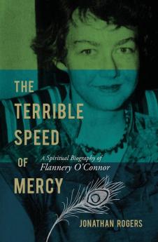 The Terrible Speed of Mercy: A Spiritual Biography of Flannery O'Connor (Christian Encounters)