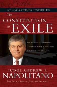 The Constitution in Exile: How the Federal Government Has Seized Power by Rewriting the Supreme Law of the Land