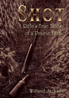 Shot: A Rifle’s True Tales of a Prairie Farm