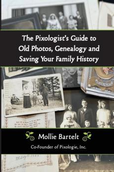 The Pixologist's Guide to Old Photos Genealogy and Saving Your Family History