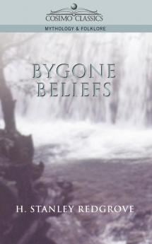 Bygone Beliefs (Cosimo Classics Mythology & Folklore)