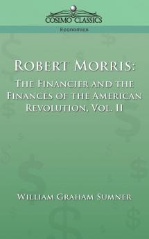 Robert Morris: The Financier and the Finances of the American Revolution Vol. 2