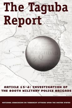 The Taguba Report on Treatment of Abu Ghraib Prisoners in Iraq: Article 15-6 Investigation of the 800th Military Police Brigade