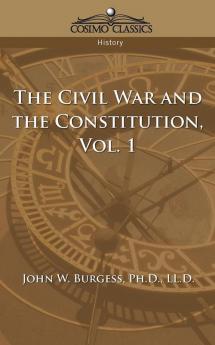The Civil War and the Constitution 1859-1865 Vol. 1