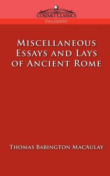 Miscellaneous Essays and Lays of Ancient Rome (Cosimo Classics Philosophy)