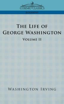 The Life of George Washington - Volume II (Cosimo Classics Biography)