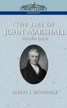 The Life of John Marshall Vol. 4 (Cosimo Classics Biography)