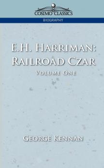 E.h. Harriman: Railroad Czar: Railroad Czar Vol. 1